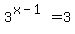 3%5E%28x-1%29+=+3