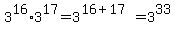 3%5E16%2A3%5E17=3%5E%2816%2B17%29=3%5E33