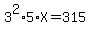 3%5E2%2A5%2AX=315