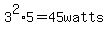 3%5E2%2A5+=+45+watts