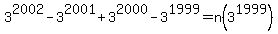 3%5E2002+-+3%5E2001+%2B+3%5E2000+-+3%5E1999+=+n%283%5E1999%29