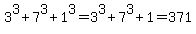 3%5E3%2B7%5E3%2B1%5E3=3%5E3%2B7%5E3%2B1=371