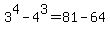 3%5E4-4%5E3=81-64