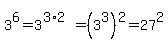 3%5E6=3%5E%283%2A2%29=%283%5E3%29%5E2=27%5E2