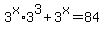 3%5Ex%2A3%5E3%2B3%5Ex=84