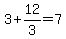 3+%2B+12%2F3+=+7