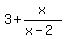 3+%2B+x%2F%28x-2%29