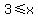 3+%3C=+x
