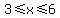 3+%3C=+x+%3C=+6