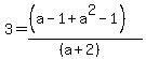 3+=+%28%28+a+-+1+%2B+a%5E2+-+1%29%29%2F%28%28a%2B2%29%29