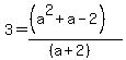 3+=+%28%28a%5E2+%2B+a+-+2%29%29%2F%28%28a%2B2%29%29