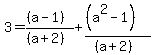 3+=+%28%28a-1%29%29%2F%28%28a%2B2%29%29+%2B+%28%28a%5E2-1%29%29%2F%28%28a%2B2%29%29