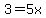 3+=++5x++