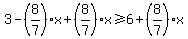3+-+%288%2F7%29x+%2B%288%2F7%29x%3E=6%2B%288%2F7%29x
