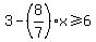 3+-+%288%2F7%29x+%3E=6