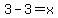 3+-+3+=+x