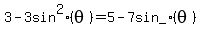 3+-+3+sin%5E2+%28theta%29+=+5+-+7+sin_%28theta%29