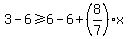 3+-6%3E=6-6%2B%288%2F7%29x