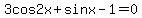 3+cos2x%2Bsinx-1=0