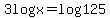 3+log+x+=+log+125