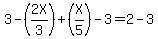 3-%282X%2F3%29%2B%28X%2F5%29-3=2-3