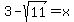 3-+sqrt%2811%29=x