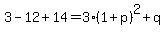 3-12%2B14=3%281%2Bp%29%5E2%2Bq