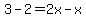 3-2=2x-x