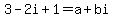 3-2i%2B1+=+a+%2B+bi