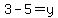 3-5=y