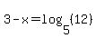 3-x=log%285%2C%2812%29%29