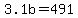 3.1b=491