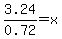 3.24%2F0.72=x