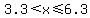 3.3%3Cx%3C=6.3
