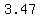 3.47