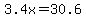 3.4x=30.6