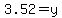 3.52=y