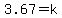 3.67+=k