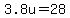3.8u=28