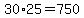 30%2A25=750