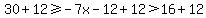 30%2B12%3E=-7x-12%2B12%3E16%2B12