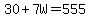 30%2B7W=555