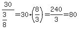 30%2F%283%2F8%29+=+30%288%2F3%29+=+240%2F3+=+80