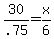 30%2F.75+=+x%2F6
