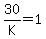 30%2FK+=+1