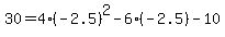 30=4%28-2.5%29%5E2-6%28-2.5%29-10