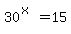 30%5E%28x%29=15