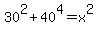 30%5E2%2B40%5E4=x%5E2
