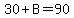 30+%2B+B=90