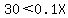 30+%3C+0.1X
